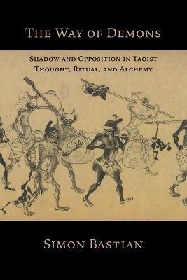 The Way of Demons: Shadow and Opposition in Taoist Thought, Ritual, and Alchemy - Simon Bastian - cover