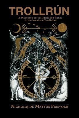 Trollru´n: A Discourse on Trolldom and Runes in the Northern Tradition - Nicholaj De Mattos Frisvold - cover
