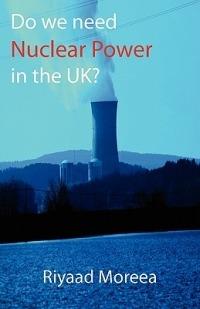 Do We Need Nuclear Power in the UK? - Riyaad Moreea - cover