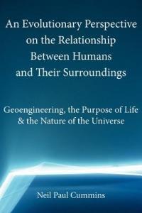 An Evolutionary Perspective on the Relationship Between Humans and Their Surroundings: Geoengineering, the Purpose of Life & the Nature of the Universe - Neil Paul Cummins - cover