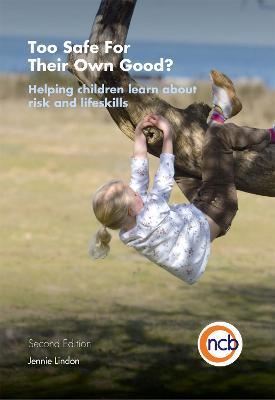 Too Safe For Their Own Good?, Second Edition: Helping children learn about risk and life skills - Jennie Lindon - cover