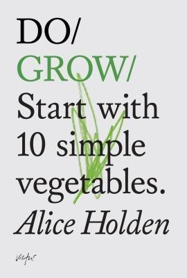 Do Grow: Start With 10 Simple Vegetables. - Alice Holden - cover