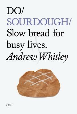 Do Sourdough: Slow bread for busy lives.  - Andrew Whitley - cover