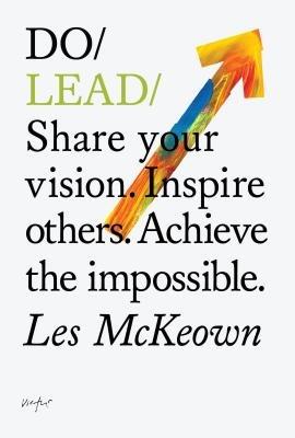 Do Lead: Share your vision. Inspire others. Achieve the impossible.  - Les  McKeown - cover