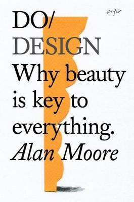 Do Design: Why Beauty is Key to Everything - Alan Moore - cover
