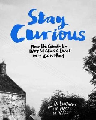Stay Curious: How We Created a World Class Event in a Cowshed - Clare Hieatt - cover
