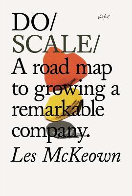 Do Scale: A road map to growing a remarkable company.  - Les  McKeown - cover
