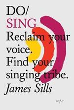 Do Sing: Reclaim Your Voice. Find Your Singing Tribe