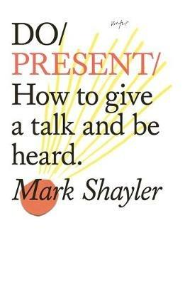 Do Present: How To Give A Talk And Be Heard - Mark Shayler - cover