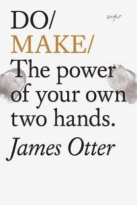 Do Make: The Power Of Your Own Two Hands. - James Otter - cover