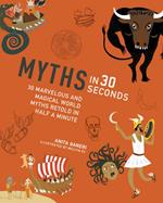 Myths in 30 Seconds: 30 Marvellous and Magical World Myths Retold in Half a Minute