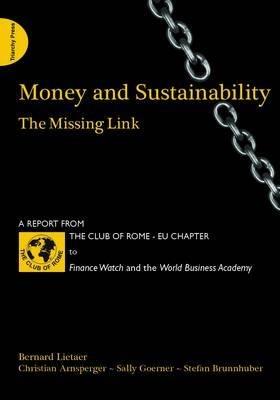 Money and Sustainability: The Missing Link - Report from the Club of Rome - Bernard Lietaer,Christian Arnsperger,Sally Goerner - cover