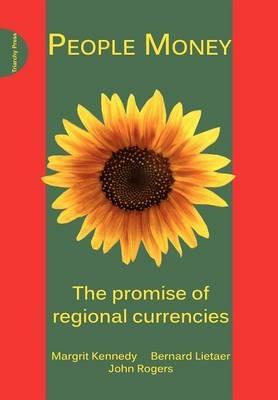 People Money: The Promise of Regional Currencies - Margrit Kennedy,Bernard Lieater,John Rogers - cover