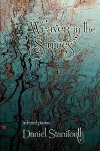 Weaver in the Sluices: Selected Poems - Daniel Staniforth - cover