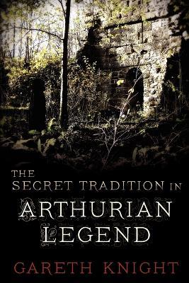 The Secret Tradition in Arthurian Legend - Gareth Knight - cover