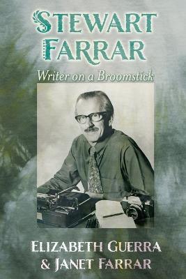 Stewart Farrar: Writer on a Broomstick - Elizabeth Guerra,Janet Farrar - cover