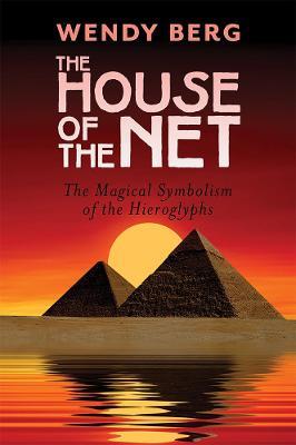 The House of the Net: The Magical Symbolism of the Hieroglyphs - Wendy Berg - cover