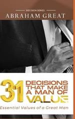 31 Decision That Makes A Man Of Value: Essential Values of a Great Man