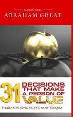 31 Decisions That Make A Person Of Value: Essential Values Of Great People