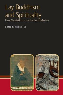 Lay Buddhism and Spirituality: From Vimalakirti to the Nenbutsu Maasters - Michael Pye - cover