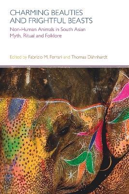 Charming Beauties and Frightful Beasts: Non-Human Animals in South Asian Myth, Ritual and Folklore - cover
