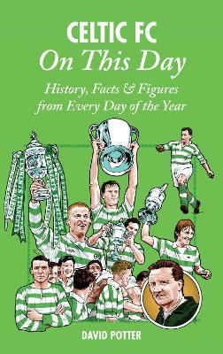 Celtic On This Day: History, Facts & Figures from Every Day of the Year - David Potter - cover