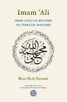 Imam `Ali From Concise History to Timeless Mystery - Reza Shah-Kazemi - cover