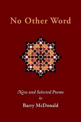No Other Word: New and Selected Poems - Barry McDonald - cover