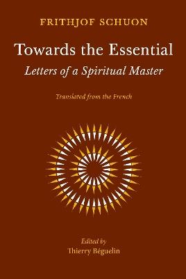 Towards the Essential: Letters of a Spiritual Master - Frithjof Schuon - cover