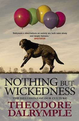 Nothing but Wickedness: The Delusions of Our Culture - Theodore Dalrymple - cover