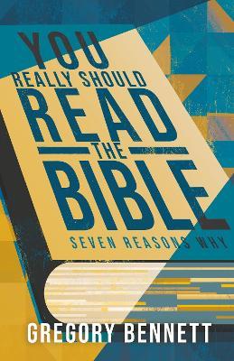 You Really Should Read The Bible: Seven Reasons Why - Gregory Bennett - cover