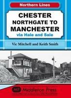 Chester Northgate to Manchester: Via Hale and Sale - Vic Mitchell,Keith Smith - cover