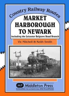 Market Harborough to Newark: Including Belgrave Road Branch. - Vic Mitchell - cover