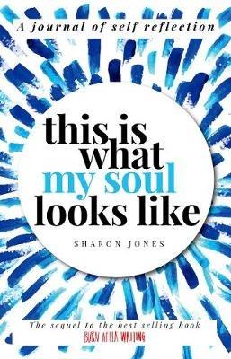 This is What My Soul Looks Like: The Burn After Writing Sequel. A Journal of Self Reflection. - Sharon Jones - cover