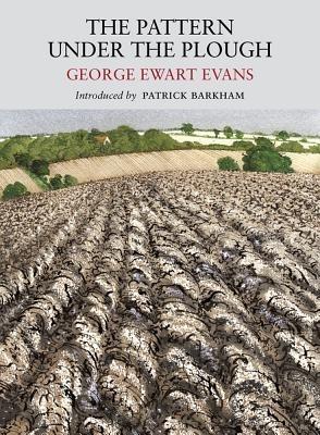 Pattern Under the Plough: Aspects of the Folk Life of East Anglia - George Ewart Evans,Patrick Barkham - cover