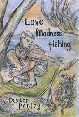 Love, Madness, Fishing: A Memoir - Dexter Petley - cover