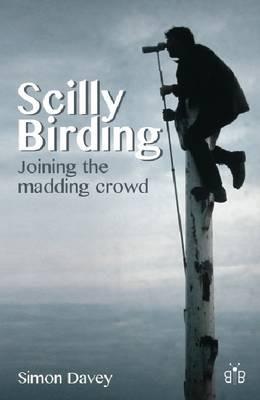 Scilly Birding: Joining the Madding Crowd - Simon Davey - cover
