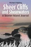 Sheer Cliffs and Shearwaters: A Skomer Island Journal - Richard Kipling - cover