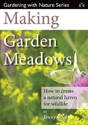 Making Garden Meadows: How to Create a Natural Haven for Wildlife - Jenny Steel - cover