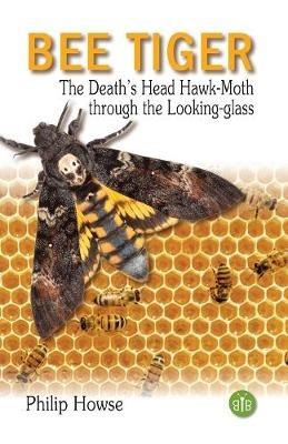 Bee Tiger: The Death's Head Hawk-moth through the Looking-glass - Philip Howse - cover