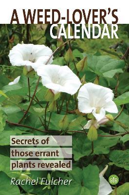 A Weed-Lover's Calendar: Secrets of those errant plants revealed - Rachel Fulcher - cover