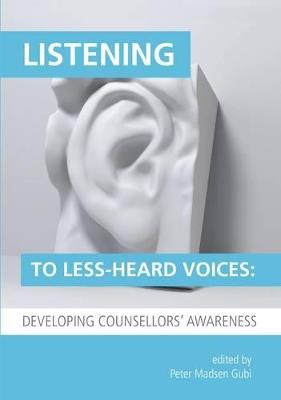 Listening to Less-Heard Voices in Counselling: Developing Counsellors' Awareness - cover