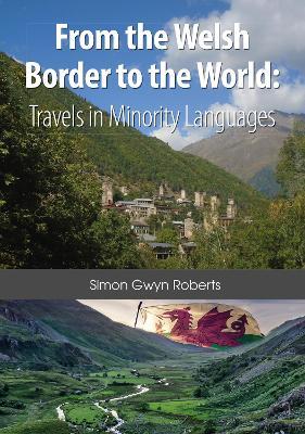 From the Welsh Border to the World: Travels in Minority Languages - Simon Gwyn Roberts - cover