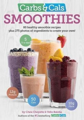 Carbs & Cals Smoothies: 80 Healthy Smoothie Recipes & 275 Photos of Ingredients to Create Your Own! - Chris Cheyette,Yello Balolia - cover