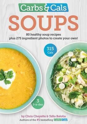 Carbs & Cals Soups: 80 Healthy Soup Recipes & 275 Photos of Ingredients to Create Your Own! - Chris Cheyette,Yello Balolia - cover