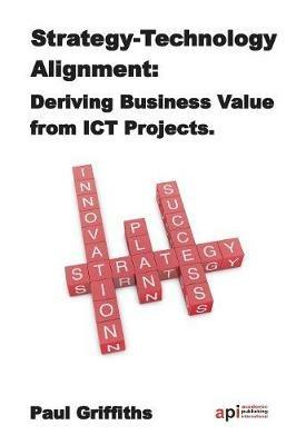 Strategy Technology Alignment: Deriving Business Value from ICT Projects - Paul Griffiths - cover