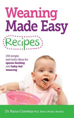 Weaning Made Easy Recipes: Simple and tasty ideas for spoon-feeding and baby-led weaning - Rana Conway - cover