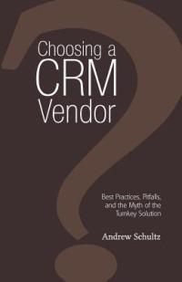 Choosing a CRM Vendor: Best Practices, Pitfalls, and the Myth of the Turnkey Solution - Andrew Schultz - cover
