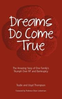 Dreams Do Come True: The Amazing Story of One Family's Triumph Over IVF and Bankruptcy - Trudie Thompson,Lloyd Thompson,Brian A. Lieberman - cover
