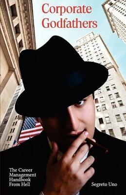 Corporate Godfathers: The Career Management Handbook From Hell - Segreto Uno - cover